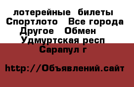 лотерейные  билеты. Спортлото - Все города Другое » Обмен   . Удмуртская респ.,Сарапул г.